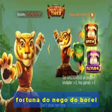 fortuna do nego do borel